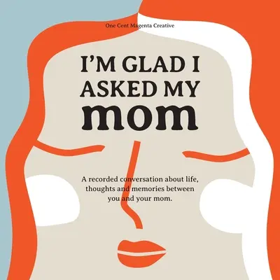 Ich bin froh, dass ich meine Mutter gefragt habe: Ein Interview-Tagebuch über das Leben, die Gedanken und die Inspirationen meiner Mutter. - I'm Glad I Asked My Mom: A interview journal of my Moms life, thoughts and inspirations.