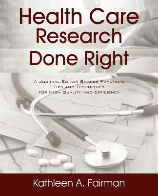 Forschung im Gesundheitswesen - richtig gemacht: Ein Zeitschriftenredakteur verrät praktische Tipps und Techniken für hohe Qualität und Effizienz - Health Care Research Done Right: A Journal Editor Shares Practical Tips and Techniques for High Quality and Efficiency