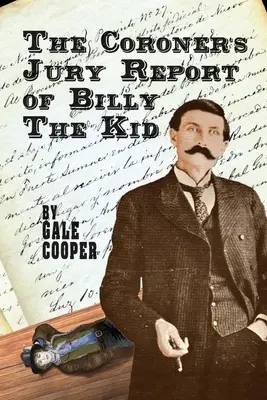 Der Bericht der Geschworenen der Gerichtsmedizin über Billy The Kid: Die Untersuchung, die den Ruhm von Billy Bonney und Pat Garrett besiegelte - The Coroner's Jury Report of Billy The Kid: The Inquest That Sealed The Fame of Billy Bonney And Pat Garrett