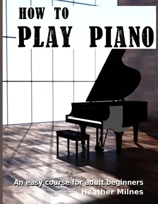 Wie man Klavier spielt: Ein einfacher Kurs für erwachsene Anfänger - How to Play Piano: An easy course for adult beginners