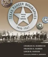 Biografien der Texas Ranger: Diejenigen, die gedient haben, 1910-1921 - Texas Ranger Biographies: Those Who Served, 1910-1921