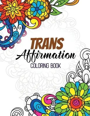 Trans Affirmation Coloring Book: Positive Affirmationen von LGBTQ zur Entspannung, Malbuch für Erwachsene mit lustigen, inspirierenden Zitaten, kreative Kunstaktivitäten - Trans Affirmation Coloring Book: Positive Affirmations of LGBTQ for Relaxation, Adult Coloring Book with Fun Inspirational Quotes, Creative Art Activi