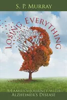 Alles verlieren: Die Reise einer Familie mit der Alzheimer-Krankheit - Losing Everything: A Family's Journey with Alzheimer's Disease