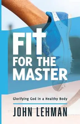 Fit für den Meister: Gott verherrlichen in einem gesunden Körper - Fit for the Master: Glorifying God in a Healthy Body