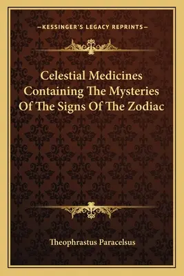 Die himmlischen Arzneien mit den Mysterien der Tierkreiszeichen - Celestial Medicines Containing the Mysteries of the Signs of the Zodiac