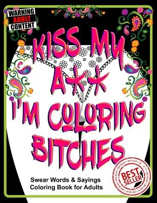 Kiss My A** I'm Coloring Bitches: Malbuch für Erwachsene - Kiss My A** I'm Coloring Bitches: Adult Coloring Book