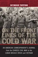 An den Fronten des Kalten Krieges: Das Tagebuch eines amerikanischen Korrespondenten vom chinesischen Bürgerkrieg über die Kubakrise bis nach Vietnam - On the Front Lines of the Cold War: An American Correspondent's Journal from the Chinese Civil War to the Cuban Missile Crisis and Vietnam