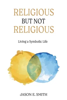 Religiös, aber nicht religiös: Ein symbolisches Leben führen - Religious But Not Religious: Living a Symbolic Life