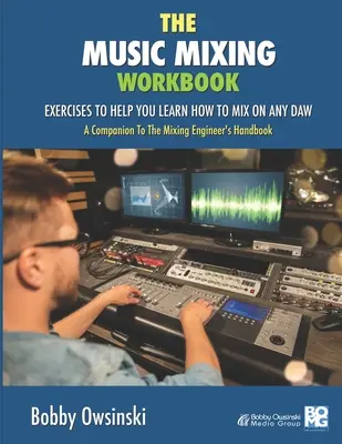 Das Music Mixing Workbook: Übungen zum Erlernen des Abmischens mit jeder DAW - The Music Mixing Workbook: Exercises To Help You Learn How To Mix On Any DAW