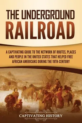 Die Underground Railroad: Ein fesselnder Leitfaden über das Netzwerk von Routen, Orten und Menschen in den Vereinigten Staaten, das zur Befreiung des afrikanischen Amerikas beitrug - The Underground Railroad: A Captivating Guide to the Network of Routes, Places, and People in the United States That Helped Free African America