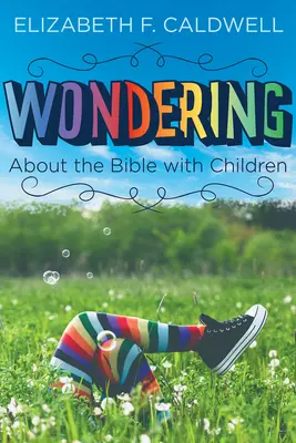 Mit Kindern über die Bibel nachdenken: Die Neugier des Kindes auf die Bibel wecken - Wondering about the Bible with Children: Engaging a Child's Curiosity about the Bible