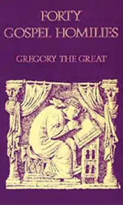 Gregor der Große Vierzig Predigten zum Evangelium: Gregor der Große: Vierzig Predigten aus dem Evangelium - Gregory the Great Forty Gospel Homilies: Gregory the Great: Forty Gospel Homilies