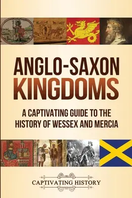 Angelsächsische Königreiche: Ein fesselnder Führer durch die Geschichte von Wessex und Mercia - Anglo-Saxon Kingdoms: A Captivating Guide to the History of Wessex and Mercia