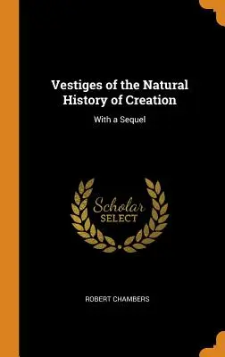 Zeugnisse der Naturgeschichte der Schöpfung: Mit einem Sequel - Vestiges of the Natural History of Creation: With a Sequel