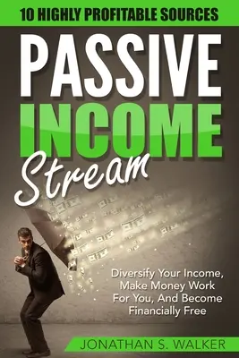 Passive Einkommensströme - Wie man passives Einkommen verdient: Wie Sie ein passives Einkommen erzielen - Diversifizieren Sie Ihr Einkommen, lassen Sie Geld für sich arbeiten und werden Sie finanziell - Passive Income Streams - How To Earn Passive Income: How To Earn Passive Income - Diversify Your Income, Make Money Work For You, And Become Financial