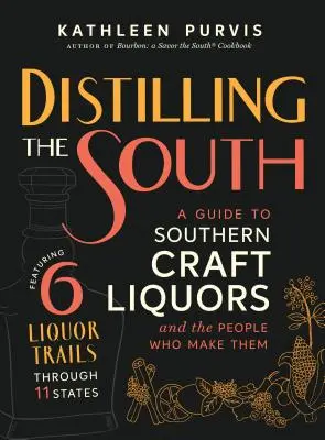 Destillieren im Süden: Ein Leitfaden für Südstaaten-Liköre und die Menschen, die sie herstellen - Distilling the South: A Guide to Southern Craft Liquors and the People Who Make Them