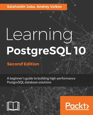 PostgreSQL 10 lernen - Zweite Auflage: Ein Leitfaden für Einsteiger zum Erstellen von leistungsstarken PostgreSQL-Datenbanklösungen - Learning PostgreSQL 10 - Second Edition: A beginner's guide to building high-performance PostgreSQL database solutions