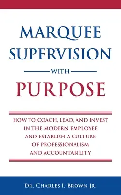 Zielgerichtete Supervision: Wie man den modernen Mitarbeiter coacht, führt und in ihn investiert und eine Kultur der Professionalität und Verantwortlichkeit etabliert - Marquee Supervision with Purpose: How to Coach, Lead, and Invest in the Modern Employee and Establish a Culture of Professionalism and Accountability