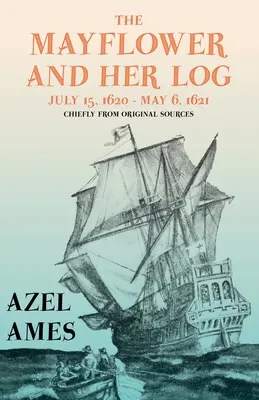 Die Mayflower und ihr Logbuch - 15. Juli 1620 - 6. Mai 1621 - Hauptsächlich aus Originalquellen; mit dem Aufsatz 'Der Mythos der Mayflower'' von G. K. Chestert