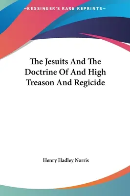 Die Jesuiten und die Doktrin von Hochverrat und Königsmord - The Jesuits and the Doctrine of and High Treason and Regicide