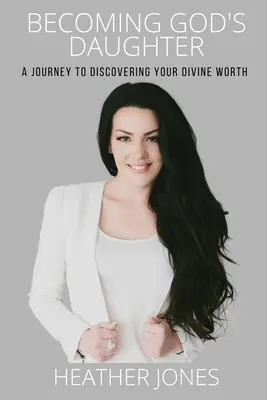 Gottes Tochter werden: Eine Reise zur Entdeckung deines göttlichen Wertes - Becoming God's Daughter: A Journey to Discovering Your Divine Worth