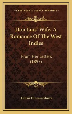 Don Luis' Frau, ein Roman über die Westindischen Inseln: Aus ihren Briefen (1897) - Don Luis' Wife, a Romance of the West Indies: From Her Letters (1897)