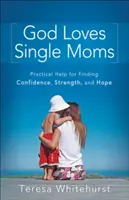 Gott liebt alleinerziehende Mütter: Praktische Hilfe, um Zuversicht, Stärke und Hoffnung zu finden - God Loves Single Moms: Practical Help for Finding Confidence, Strength, and Hope
