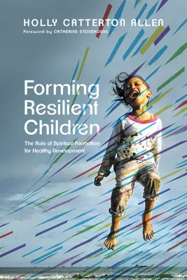 Resiliente Kinder formen: Die Rolle der spirituellen Bildung für eine gesunde Entwicklung - Forming Resilient Children: The Role of Spiritual Formation for Healthy Development