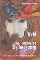 Yekl, der importierte Bräutigam, und andere Geschichten aus dem jiddischen New York - Yekl, the Imported Bridegroom, and Other Stories of Yiddish New York