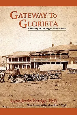 Das Tor zu Glorieta: Eine Geschichte von Las Vegas, New Mexico - Gateway to Glorieta: A History of Las Vegas, New Mexico