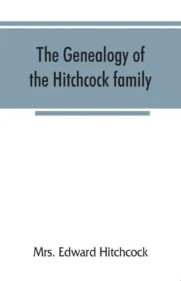Die Genealogie der Familie Hitchcock, die von Matthias Hitchcock aus East Haven, Conn. und Luke Hitchcock aus Wethersfield, Conn. abstammt - The genealogy of the Hitchcock family, who are descended from Matthias Hitchcock of East Haven, Conn., and Luke Hitchcock of Wethersfield, Conn