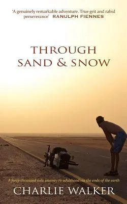 Durch Sand und Schnee: ein Mann, ein Fahrrad und eine 43.000 Meilen lange Reise zum Erwachsensein über die Enden der Erde - Through Sand & Snow: a man, a bicycle, and a 43,000-mile journey to adulthood via the ends of the Earth