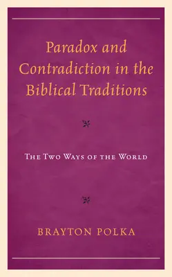 Paradox und Widerspruch in den biblischen Traditionen: Die zwei Wege der Welt - Paradox and Contradiction in the Biblical Traditions: The Two Ways of the World