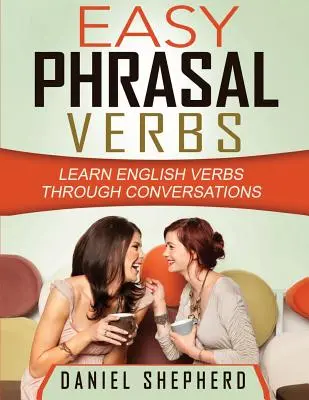 Leichte Phrasal Verbs: Englische Verben durch Konversation lernen - Easy Phrasal Verbs: Learn English verbs through conversations