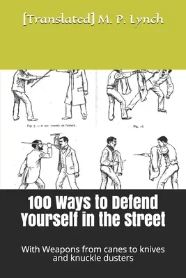 100 Wege, sich auf der Straße zu verteidigen: Mit Waffen von Stöcken über Messer bis zu Schlagringen - 100 Ways to Defend Yourself in the Street: With Weapons from canes to knives and knuckle dusters