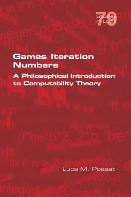 Spiele Iterationszahlen: Eine philosophische Einführung in die Berechenbarkeitstheorie - Games Iteration Numbers: A Philosophical Introduction to Computability Theory