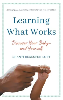 Lernen, was funktioniert: Entdecken Sie Ihr Baby - und sich selbst - Learning What Works: Discover Your Baby-and Yourself