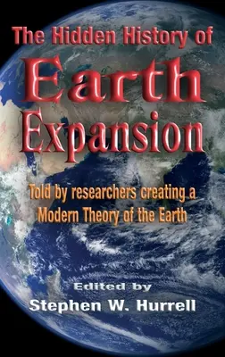 Die verborgene Geschichte der Erdausdehnung: Erzählt von Forschern, die eine moderne Theorie der Erde entwickelt haben - The Hidden History of Earth Expansion: Told by researchers creating a Modern Theory of the Earth