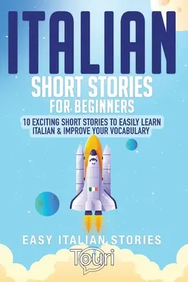 Italienische Kurzgeschichten für Anfänger: 10 spannende Kurzgeschichten, um Italienisch zu lernen und Ihren Wortschatz zu erweitern - Italian Short Stories for Beginners: 10 Exciting Short Stories to Easily Learn Italian & Improve Your Vocabulary