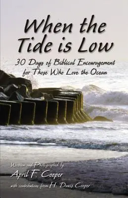 Wenn die Flut niedrig ist: 30 Tage biblische Ermutigung für alle, die das Meer lieben - When the Tide Is Low: 30 Days of Biblical Encouragement for Those Who Love the Ocean