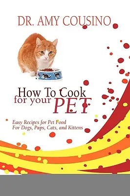 Kochen für Ihr Haustier: Einfache Rezepte für Tiernahrung für Hunde, Welpen, Katzen und Kätzchen - How to Cook for Your Pet: Easy Recipes for Pet Food for Dogs, Pups, Cats, and Kittens