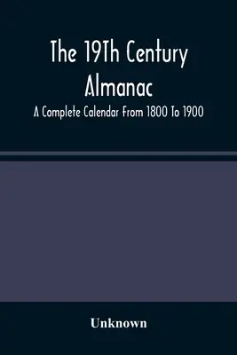 Der Almanach des 19. Jahrhunderts: Ein vollständiger Kalender von 1800 bis 1900 - The 19Th Century Almanac: A Complete Calendar From 1800 To 1900