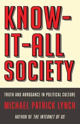 Die Allwissende Gesellschaft: Wahrheit und Arroganz in der politischen Kultur - Know-It-All Society: Truth and Arrogance in Political Culture