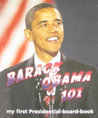 Barack Obama 101: Mein erstes Präsidentschafts-Board-Book - Barack Obama 101: My First Presidential-Board-Book