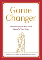 Spielveränderer: Wie man mit dem Kopf statt mit dem Herzen liebt - Game Changer: How to Love with Your Head Instead of Your Heart