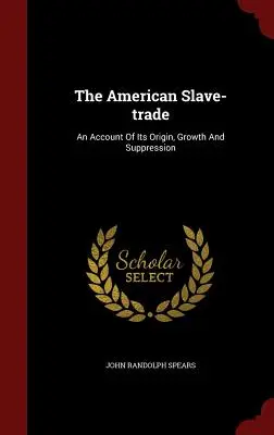 Der amerikanische Sklavenhandel: Ein Bericht über seine Entstehung, Entwicklung und Unterdrückung - The American Slave-Trade: An Account of Its Origin, Growth and Suppression