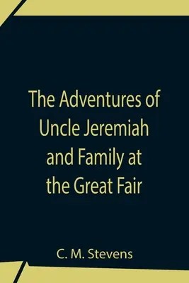 Die Abenteuer von Onkel Jeremiah und Familie auf dem großen Jahrmarkt; ihre Beobachtungen und Triumphe - The Adventures Of Uncle Jeremiah And Family At The Great Fair; Their Observations And Triumphs