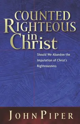 Gerechnet in Christus: Sollten wir die Zurechnung der Gerechtigkeit Christi aufgeben? - Counted Righteous in Christ: Should We Abandon the Imputation of Christ's Righteousness?