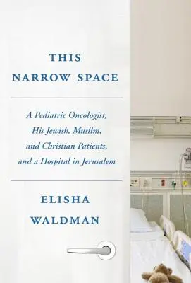 This Narrow Space: Ein pädiatrischer Onkologe, seine jüdischen, muslimischen und christlichen Patienten und ein Krankenhaus in Jerusalem - This Narrow Space: A Pediatric Oncologist, His Jewish, Muslim, and Christian Patients, and a Hospital in Jerusalem