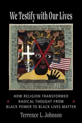 Wir bezeugen mit unserem Leben: Wie die Religion das radikale Denken von Black Power zu Black Lives Matter veränderte - We Testify with Our Lives: How Religion Transformed Radical Thought from Black Power to Black Lives Matter
